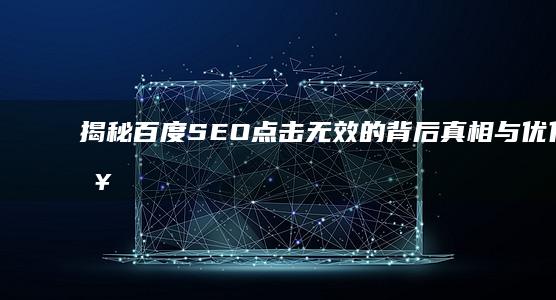 揭秘百度SEO：点击无效的背后真相与优化策略