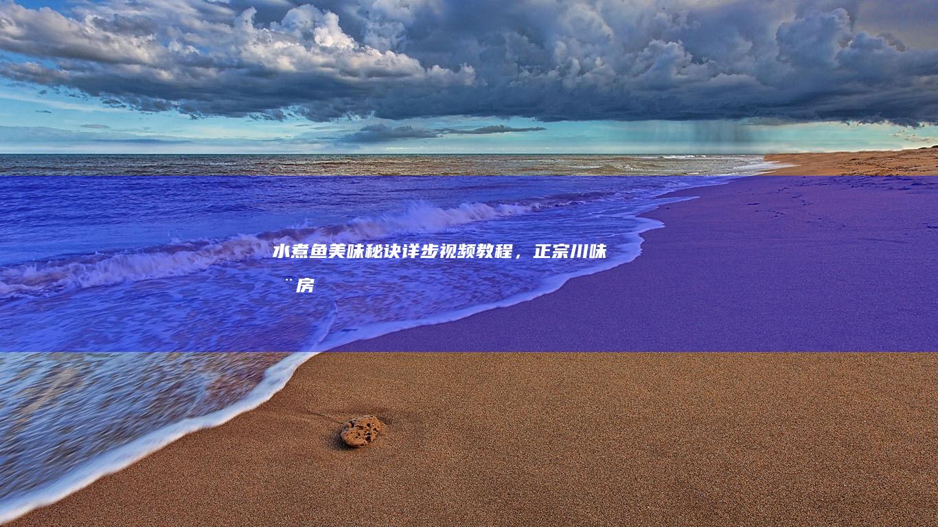 水煮鱼美味秘诀：详步视频教程，正宗川味厨房